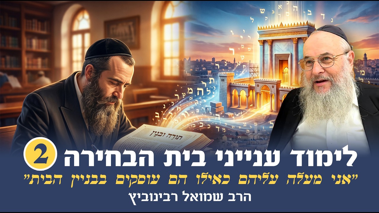 ענייני בית הבחירה 2: ״אני מעלה עליהם כאילו הם עוסקים בבניין הבית״ - הרב שמואל רבינוביץ