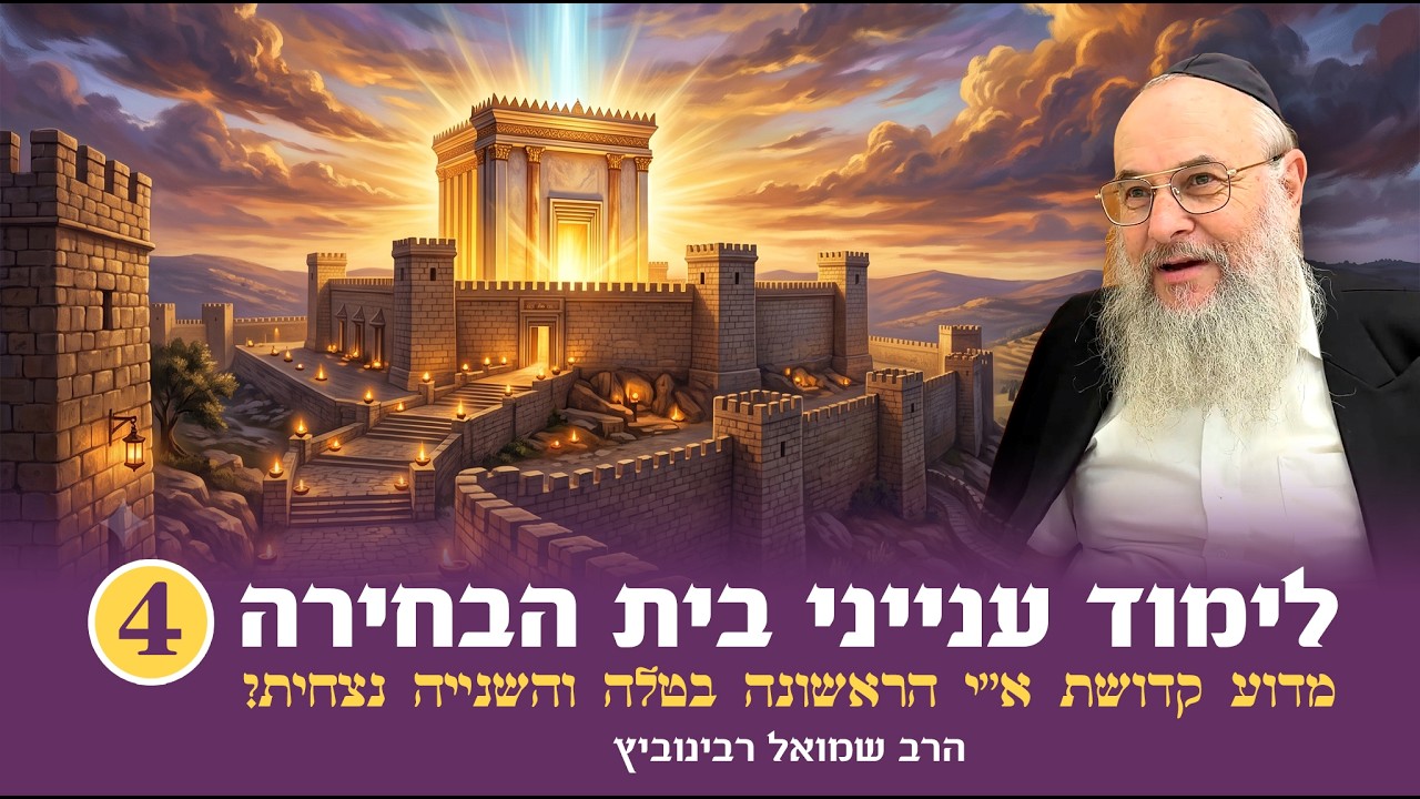 לימוד בית הבחירה 4: מדוע קדושת ארץ ישראל הראשונה בטלה והשנייה נצחית - הרב שמואל רבינוביץ